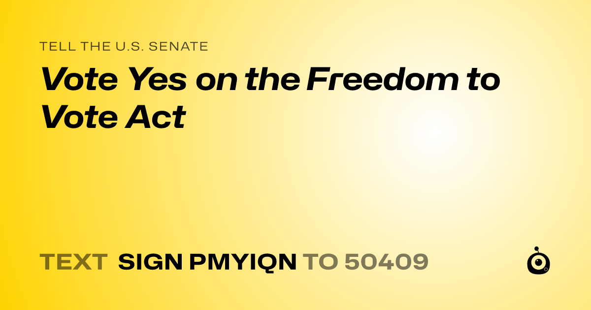 A shareable card that reads "tell the U.S. Senate: Vote Yes on the Freedom to Vote Act" followed by "text sign PMYIQN to 50409"