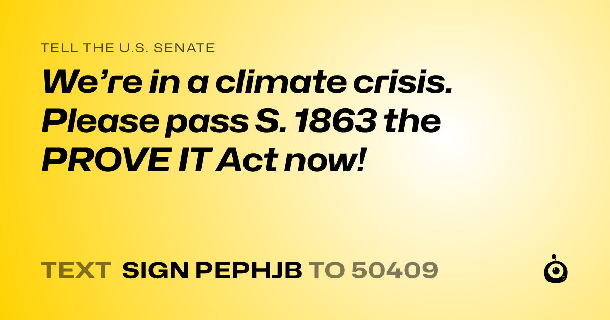 A shareable card that reads "tell the U.S. Senate: We’re in a climate crisis. Please pass S. 1863 the PROVE IT Act now!" followed by "text sign PEPHJB to 50409"