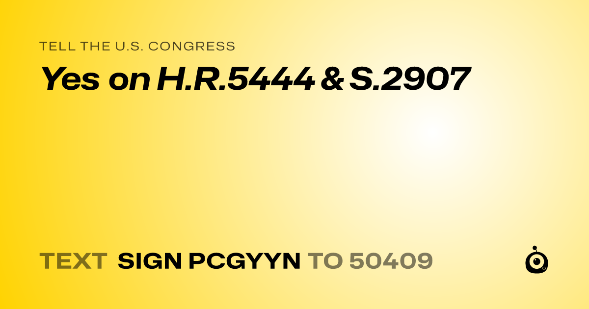 A shareable card that reads "tell the U.S. Congress: Yes on H.R.5444 & S.2907" followed by "text sign PCGYYN to 50409"