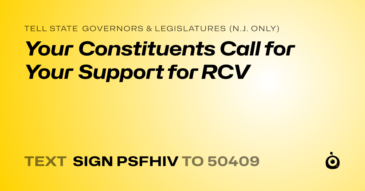 A shareable card that reads "tell State Governors & Legislatures (N.J. only): Your Constituents Call for Your Support for RCV" followed by "text sign PSFHIV to 50409"